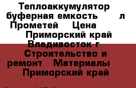 Теплоаккумулятор (буферная емкость) 300 л “Прометей“ › Цена ­ 24 000 - Приморский край, Владивосток г. Строительство и ремонт » Материалы   . Приморский край